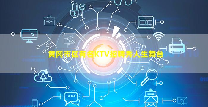 黄冈市区有名KTV招聘秀人生舞台